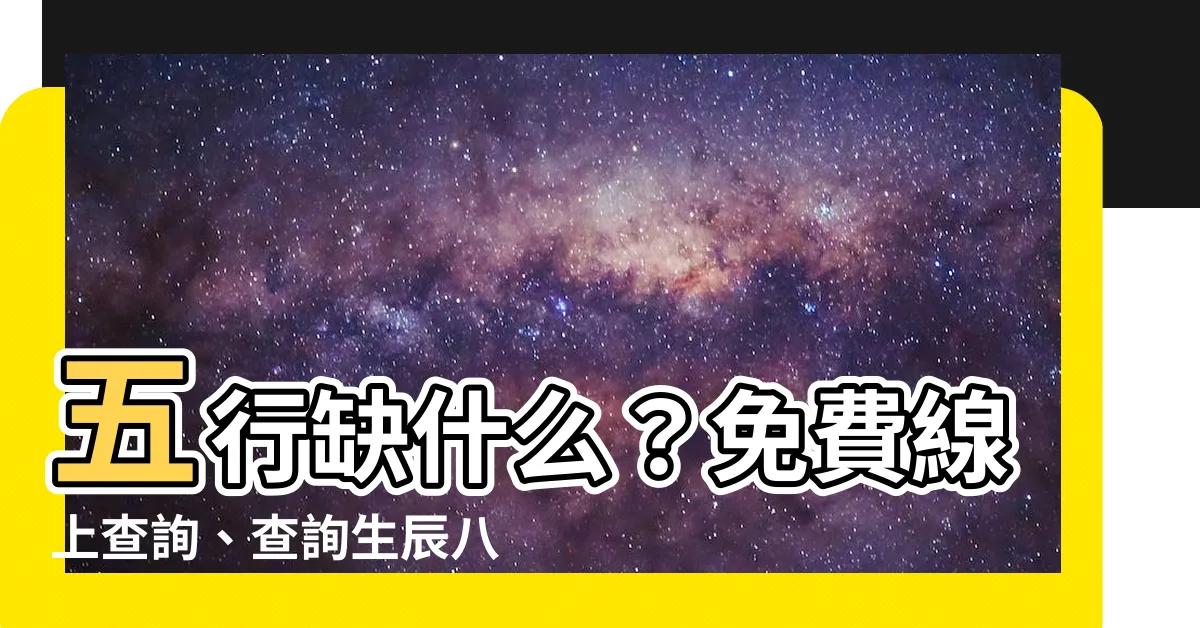 【五行缺什麼】五行缺什麼？免費線上查詢、查詢生辰八字五行缺漏，如何補救