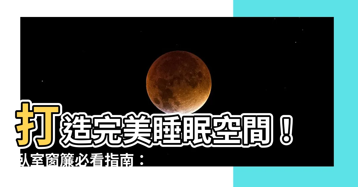 【卧室 窗簾】打造完美睡眠空間！卧室窗簾必看指南：遮光、隔音、美觀一次滿足