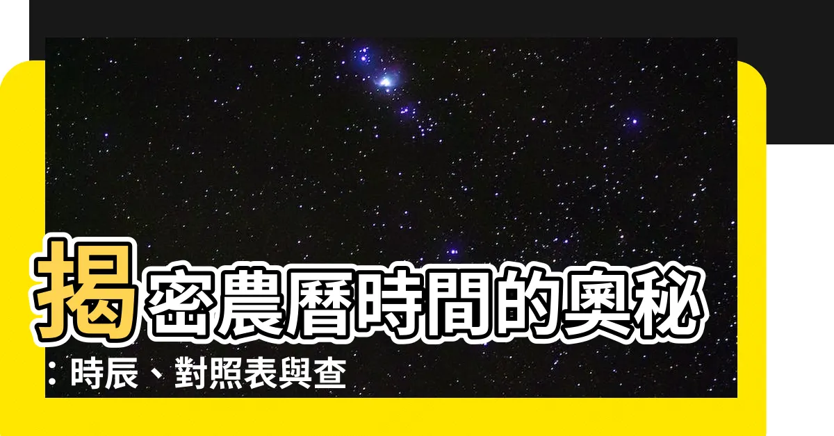 【農曆時間】揭密農曆時間的奧秘：時辰、對照表與查詢指南