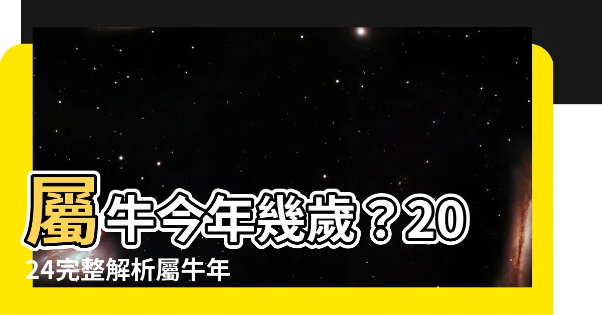 【十二生肖 牛】屬牛今年幾歲？2024完整解析屬牛年齡配對！