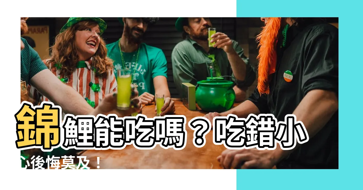 【錦鯉能吃嗎】錦鯉能吃嗎？吃錯小心後悔莫及！