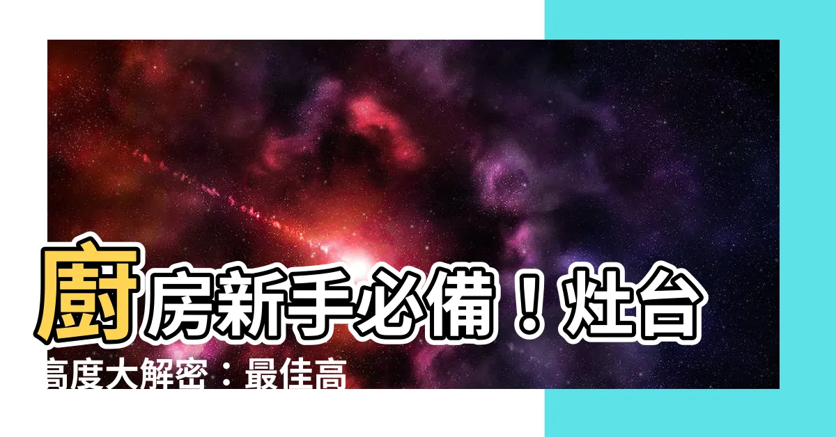 【灶台高度】廚房新手必備！灶台高度大解密：最佳高度設定與自我測量方法