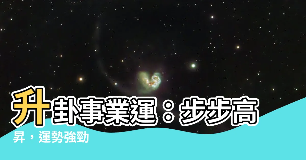 【升卦事業】升卦事業運：步步高昇，運勢強勁