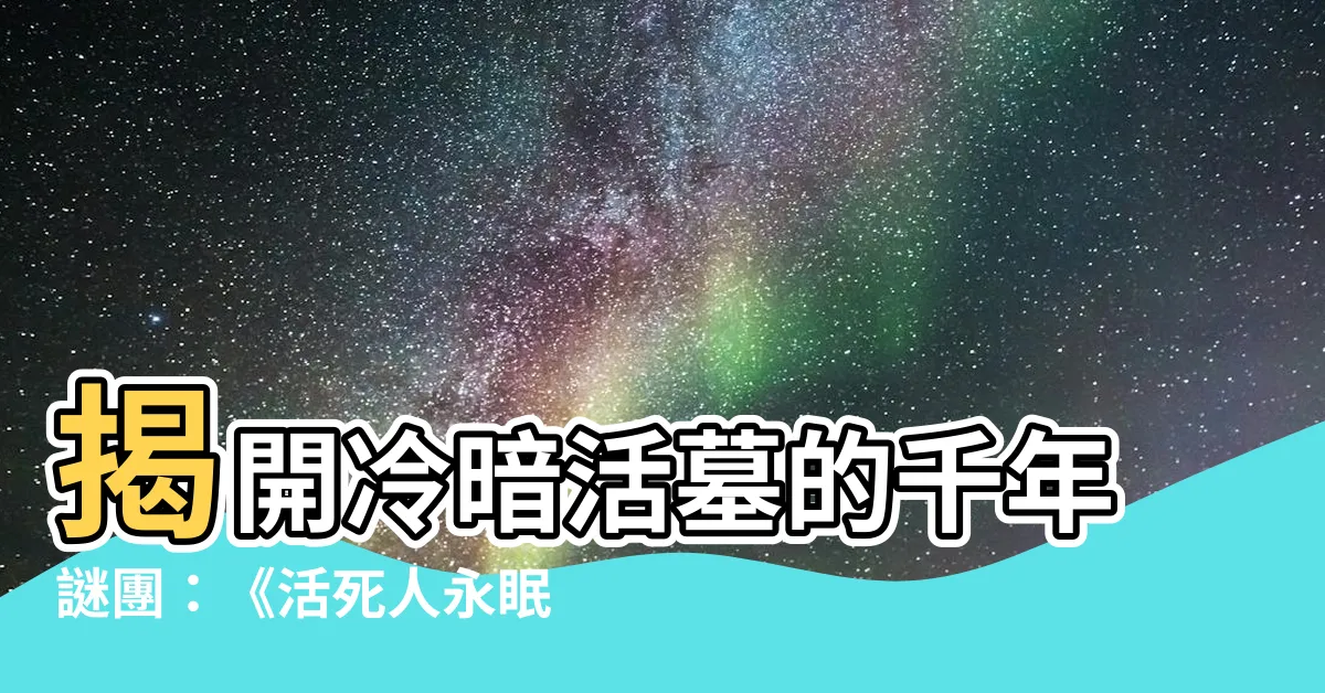 【冷暗活墓】揭開冷暗活墓的千年謎團：《活死人永眠之謎》