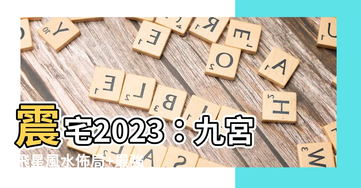 【震宅2023】震宅2023：九宮飛星風水佈局+最強風水秘笈！