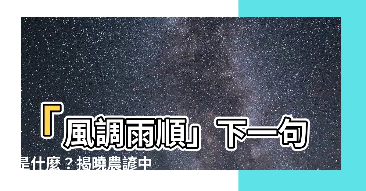 【風調雨順下一句】「風調雨順」下一句是什麼？揭曉農諺中的吉兆！