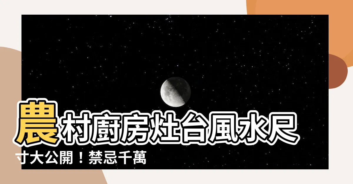 【灶台風水尺寸】農村廚房灶台風水尺寸大公開！禁忌千萬別犯！