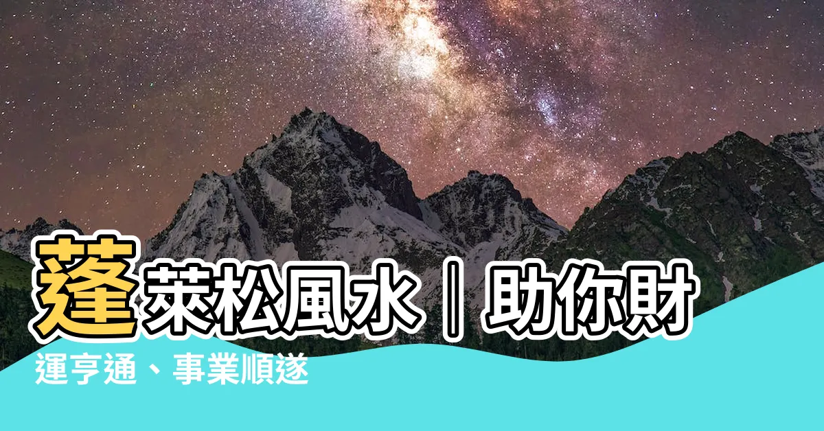 【蓬萊松風水】蓬萊松風水｜助你財運亨通、事業順遂