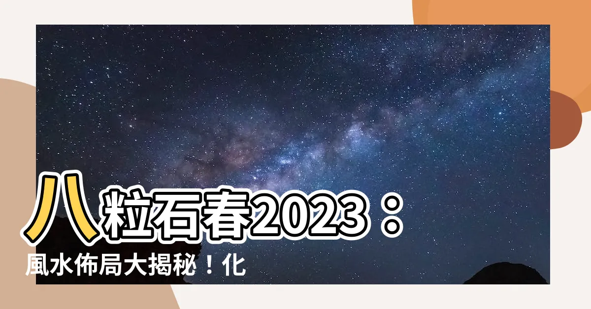 【八粒石春2023】八粒石春2023：風水佈局大揭秘！化解病位、旺財桃花好運連連