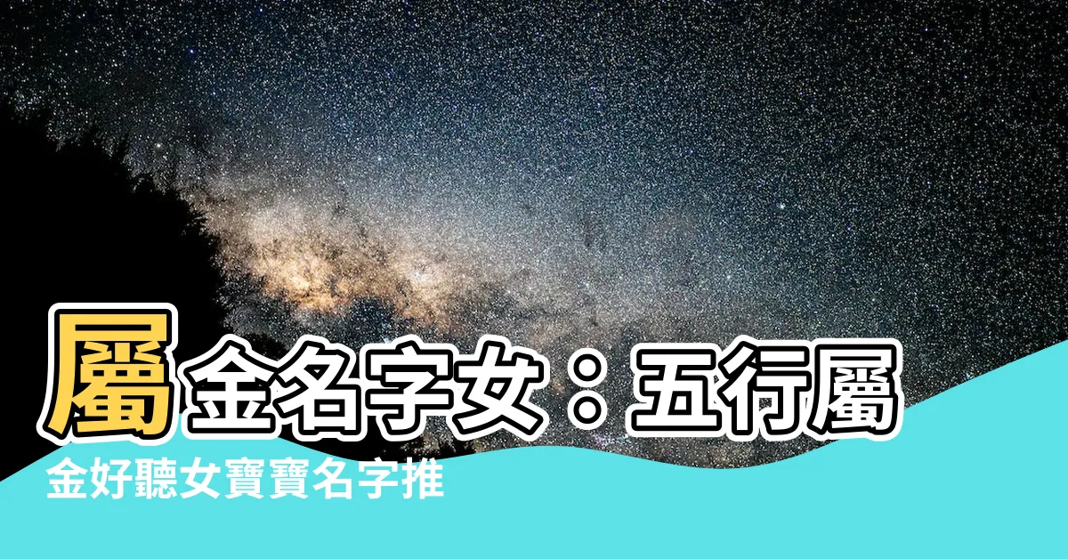 【屬金名字女】屬金名字女：五行屬金好聽女寶寶名字推薦