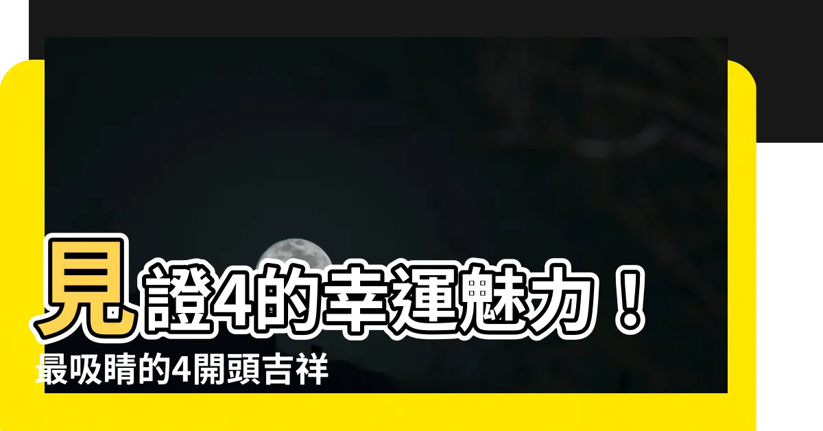 【4的吉祥話】見證4的幸運魅力！最吸睛的4開頭吉祥話大公開！