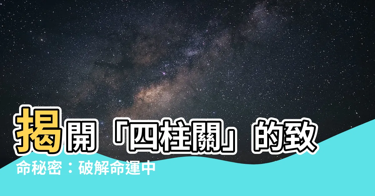 【四柱關】揭開「四柱關」的致命秘密：破解命運中的障礙