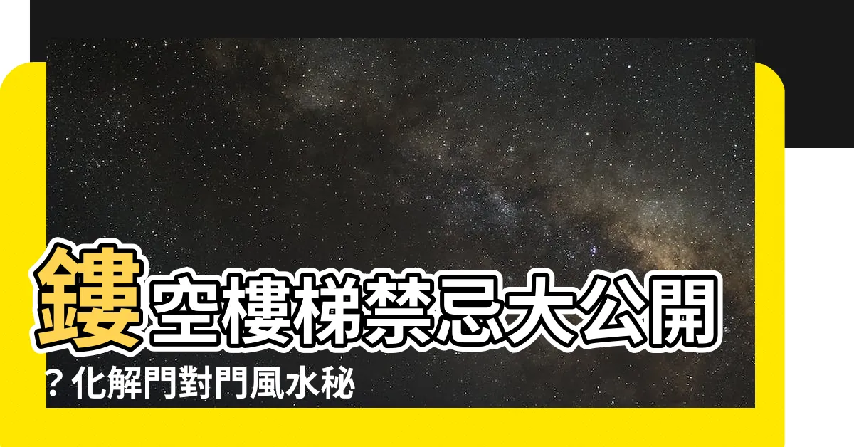 【鏤空樓梯】鏤空樓梯禁忌大公開？化解門對門風水秘訣