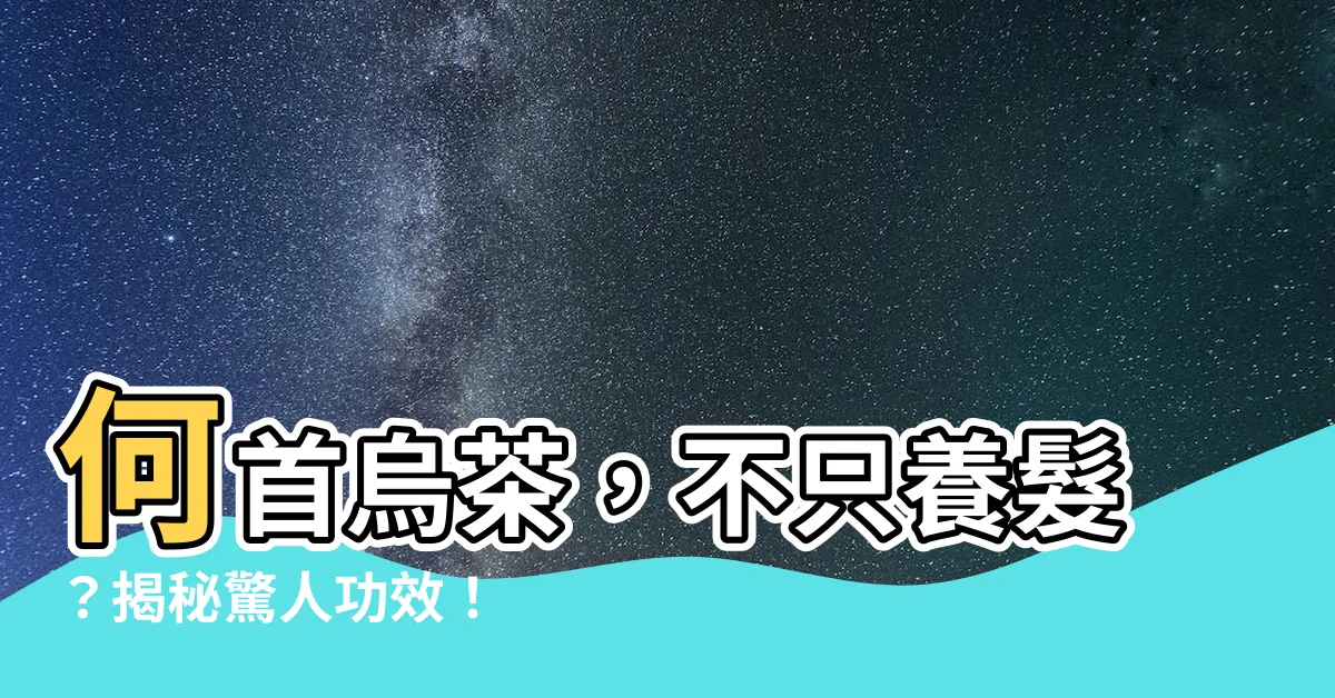 【何首烏茶功效】何首烏茶，不只養髮？揭秘驚人功效！