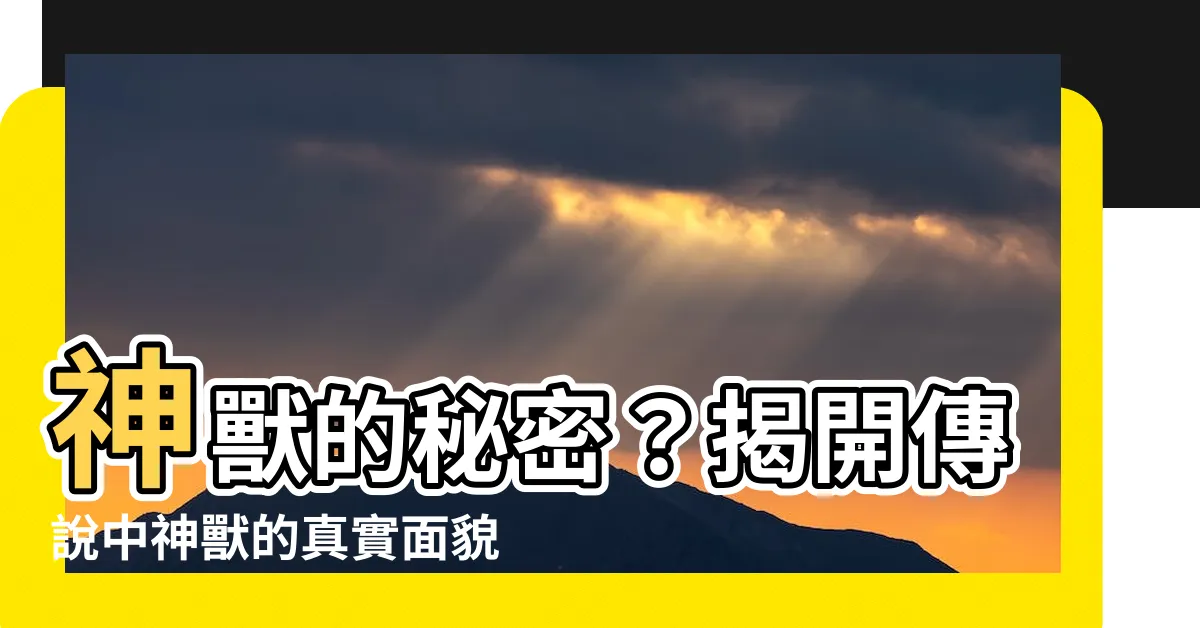 【神獸是什麼】神獸的秘密？揭開傳説中神獸的真實面貌