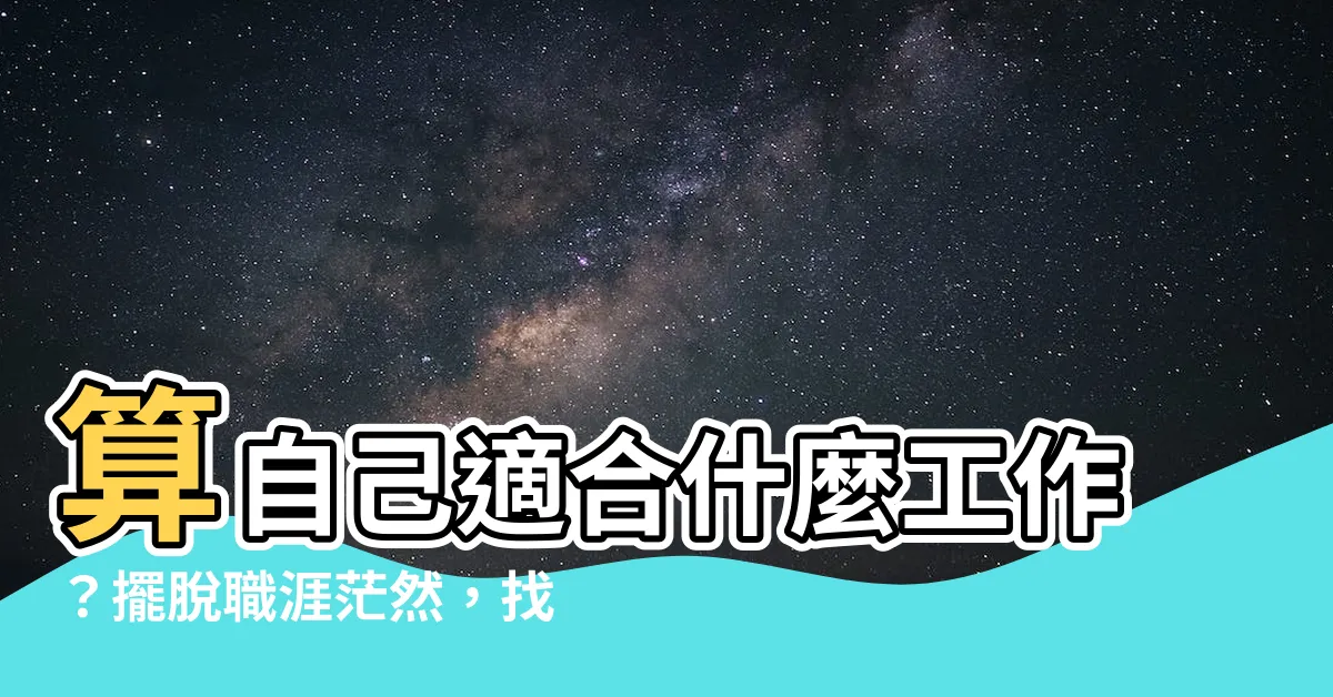 【算 自己適合什麼工作】算自己適合什麼工作？擺脱職涯茫然，找到完美匹配！