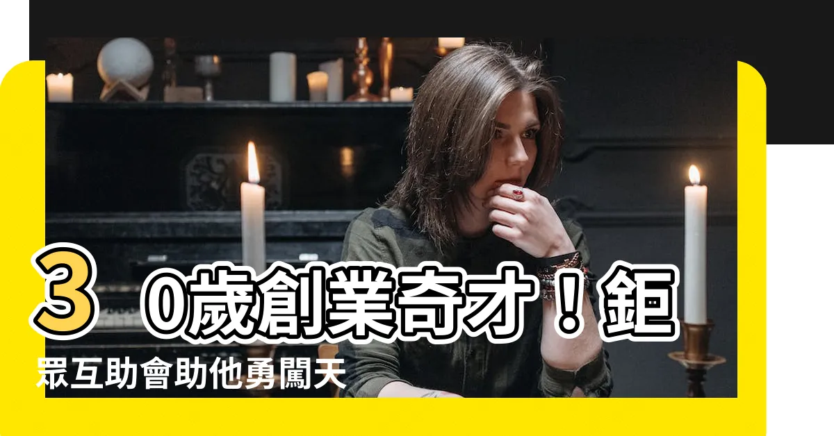 【鉅眾互助會】30歲創業奇才！鉅眾互助會助他勇闖天下，成就千億事業！