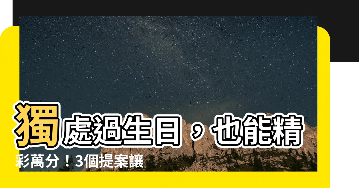 【自己過生日】獨處過生日，也能精彩萬分！3個提案讓你成為派對主人