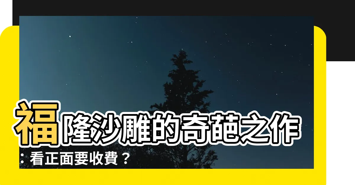 【看正面要收費】福隆沙雕的奇葩之作：看正面要收費？